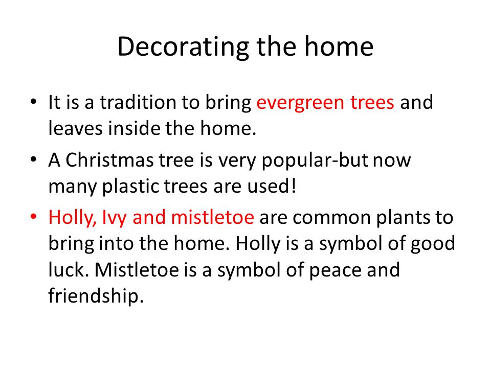 Decorating the home It is a tradition to bring evergreen trees and leaves inside the home.