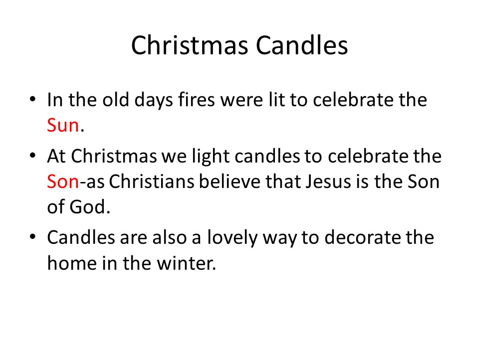 Christmas Candles In the old days fires were lit to celebrate the Sun.