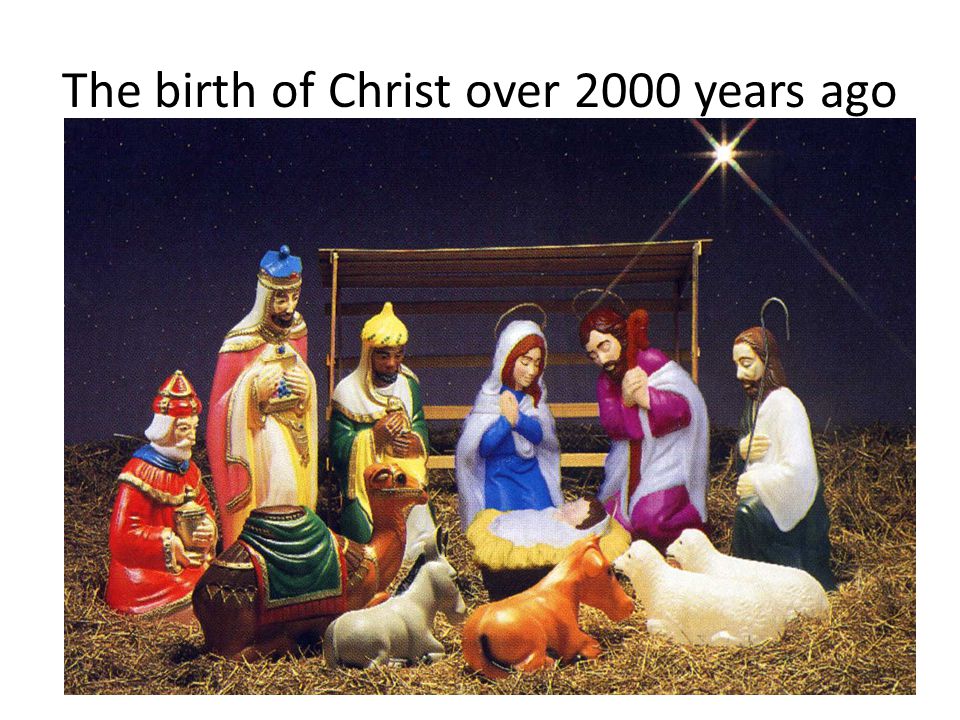 The birth of Christ over 2000 years ago