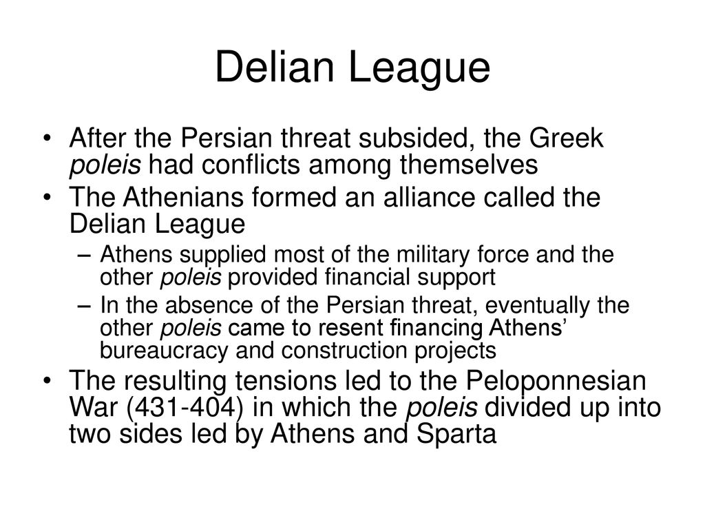 Delian League After the Persian threat subsided, the Greek poleis had conflicts among themselves.