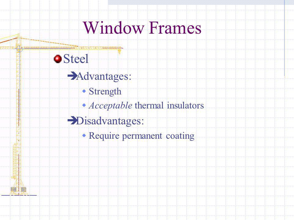 Window Frames Steel Advantages: Disadvantages: Strength