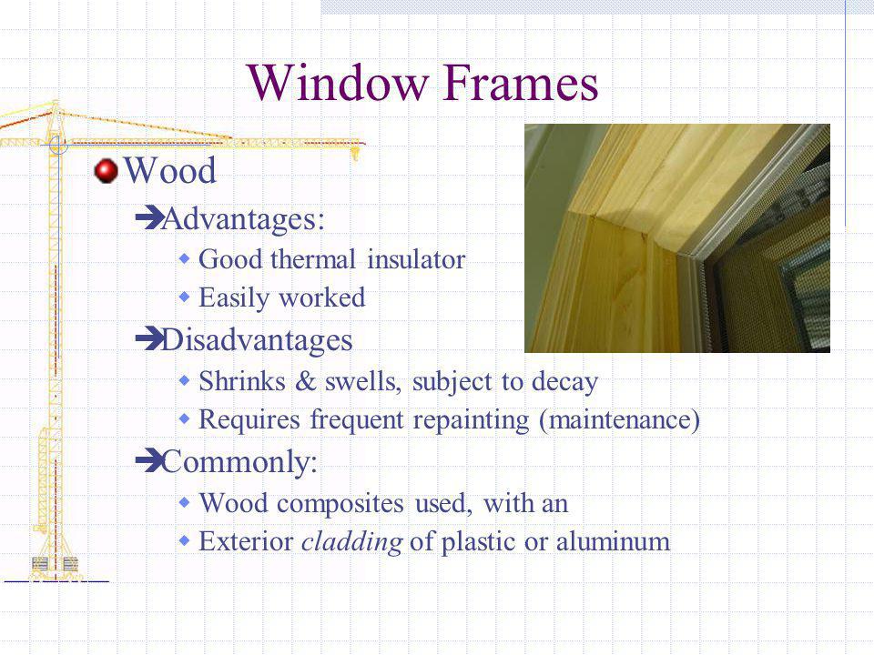 Window Frames Wood Advantages: Disadvantages Commonly:
