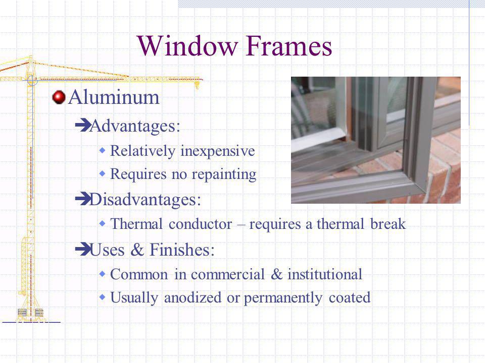 Window Frames Aluminum Advantages: Disadvantages: Uses & Finishes:
