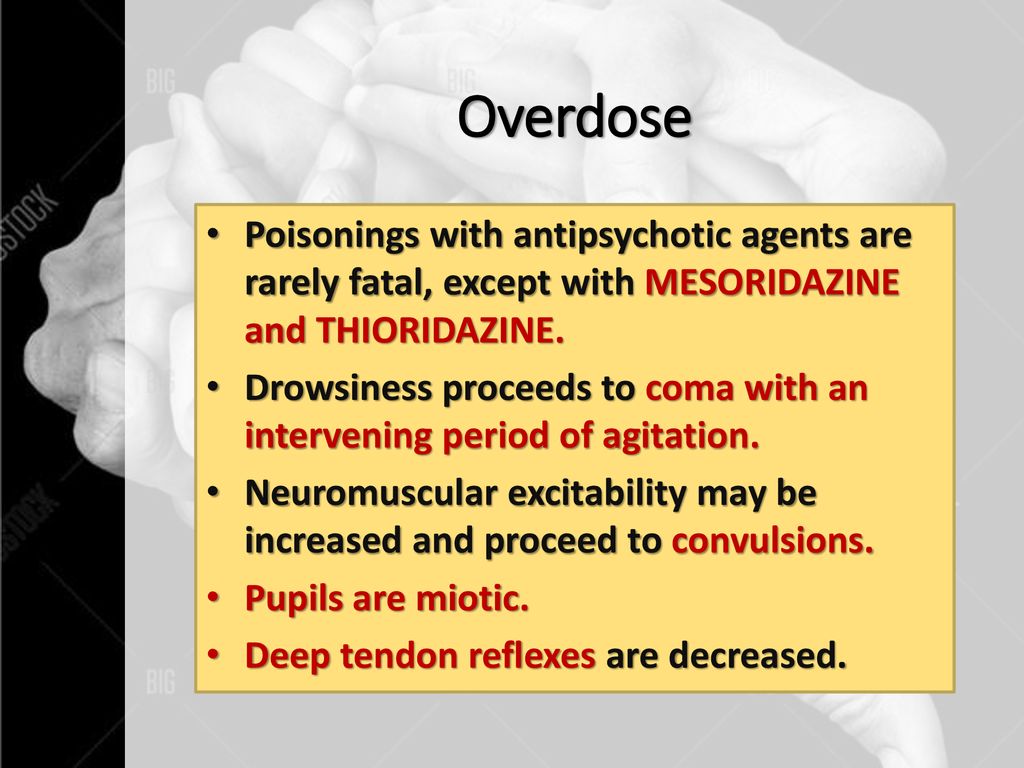 Overdose Poisonings with antipsychotic agents are rarely fatal, except with MESORIDAZINE and THIORIDAZINE.