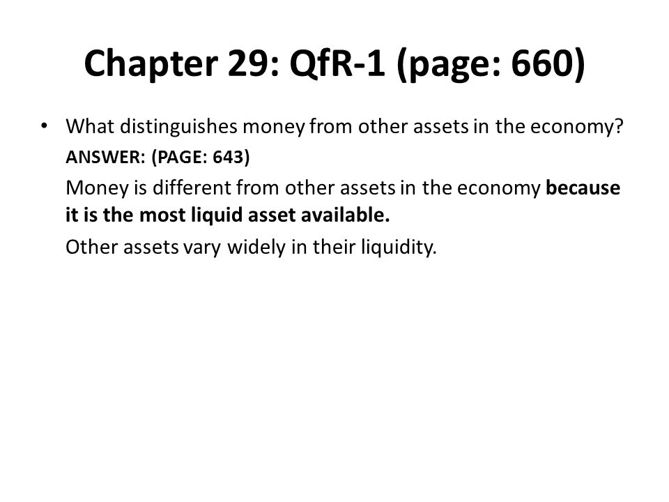 Chapter 29: QfR-1 (page: 660) What distinguishes money from other assets in the economy ANSWER: (PAGE: 643)