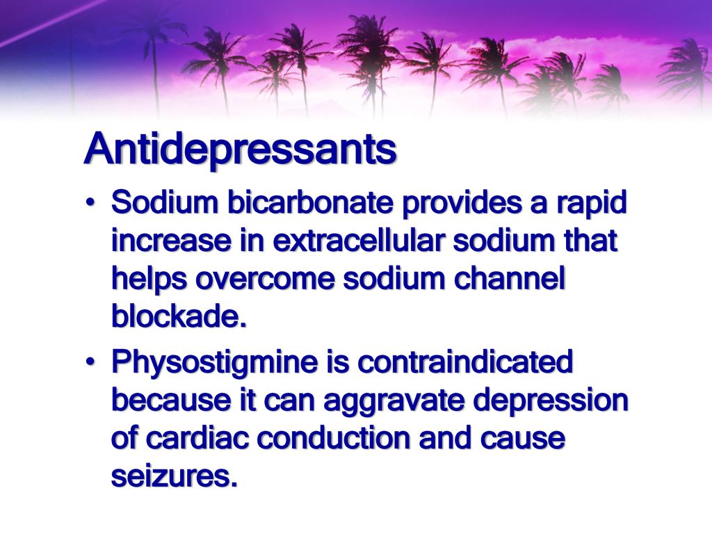 Antidepressants Sodium bicarbonate provides a rapid increase in extracellular sodium that helps overcome sodium channel blockade.