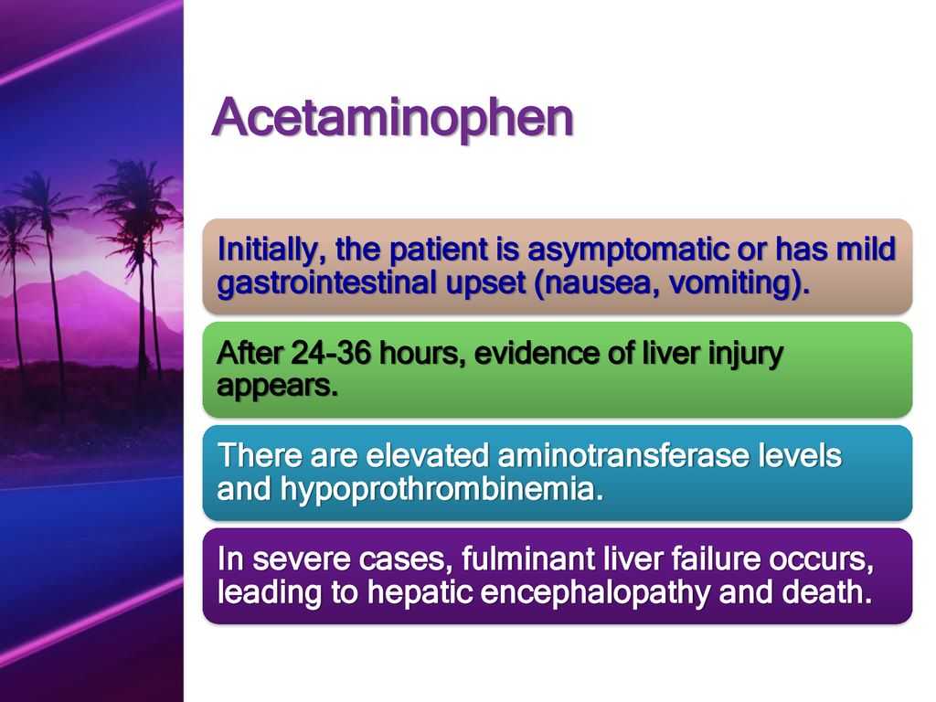 Acetaminophen Initially, the patient is asymptomatic or has mild gastrointestinal upset (nausea, vomiting).