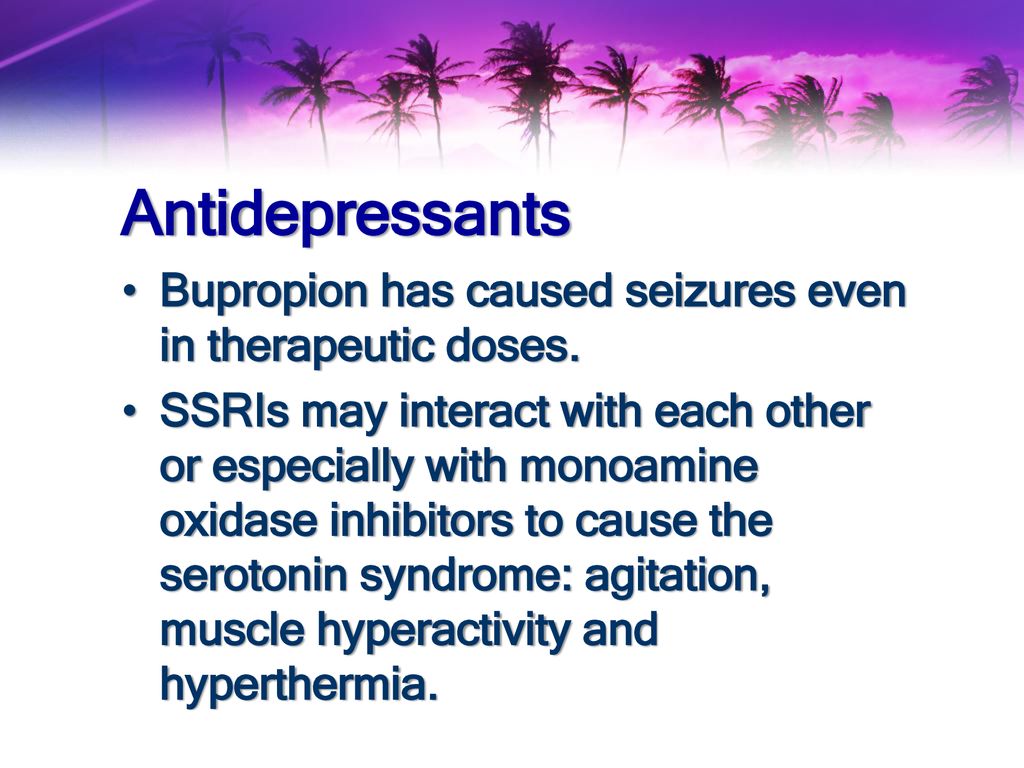 Antidepressants Bupropion has caused seizures even in therapeutic doses.