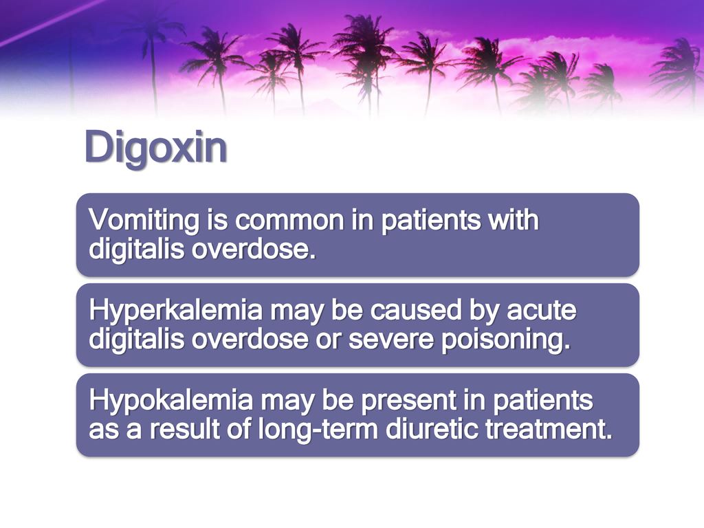 Digoxin Vomiting is common in patients with digitalis overdose.