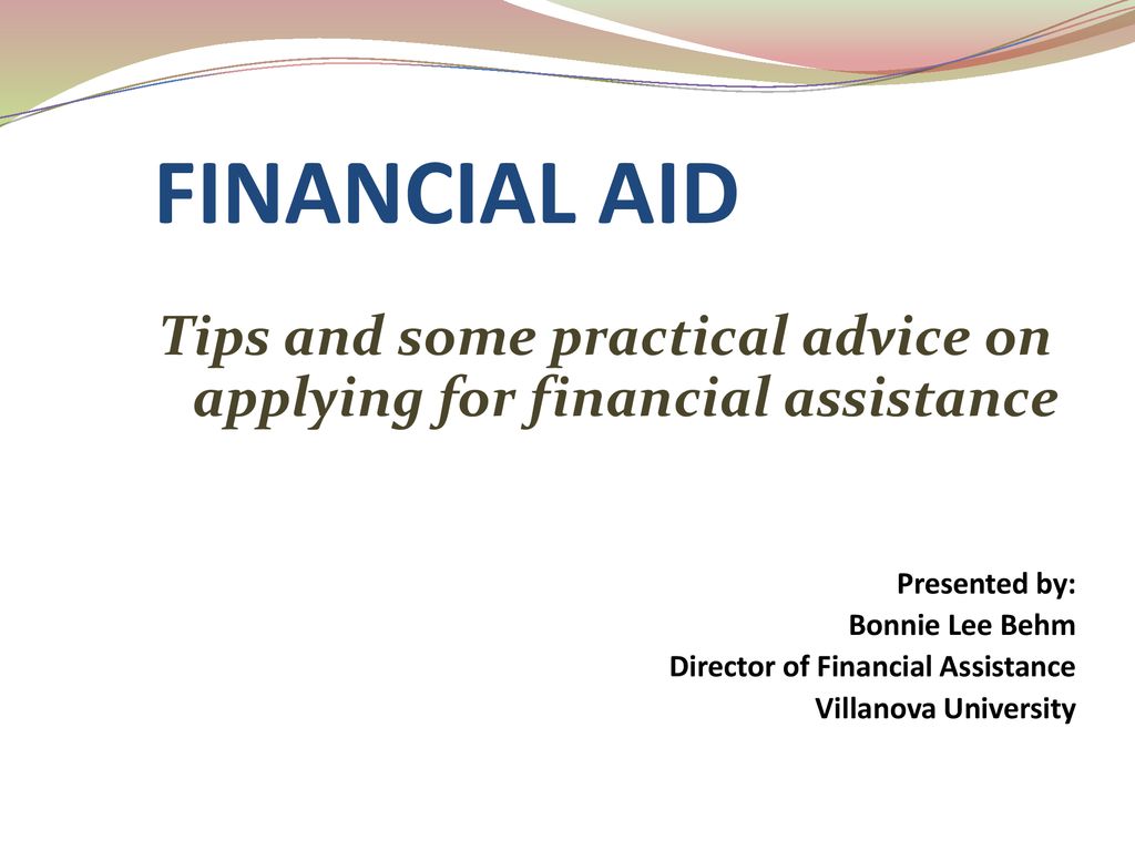 FINANCIAL AID Tips and some practical advice on applying for financial
