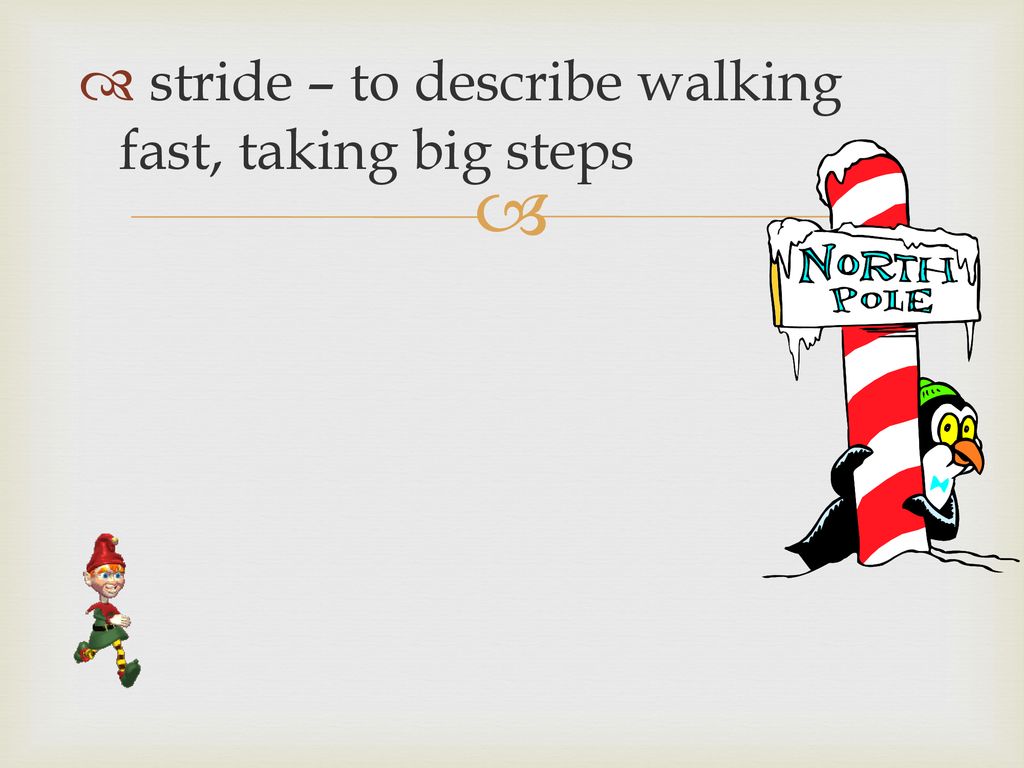 stride – to describe walking fast, taking big steps