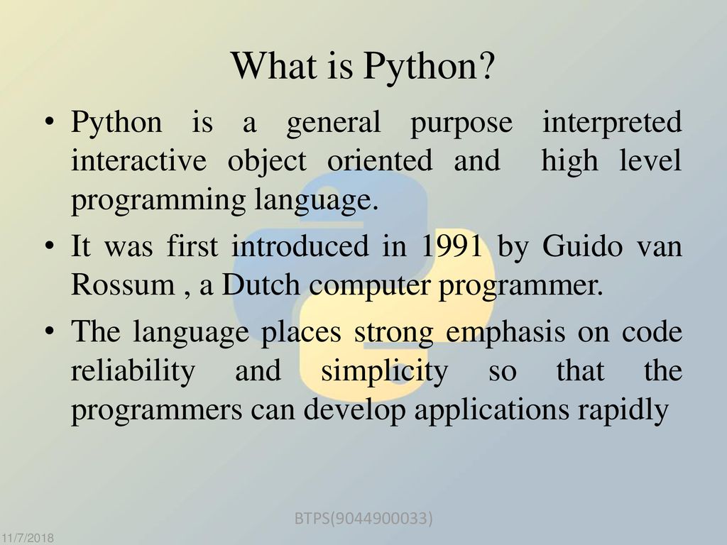 What is Python Python is a general purpose interactive object oriented and programming language.