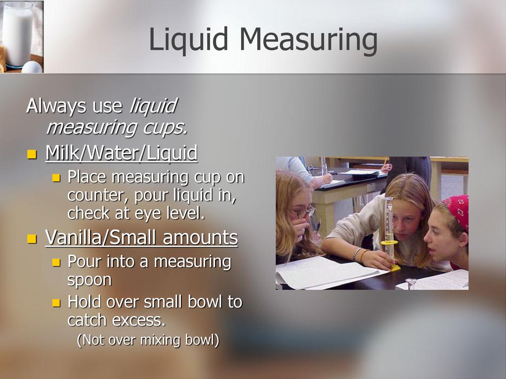 Liquid Measuring Always use liquid measuring cups. Milk/Water/Liquid
