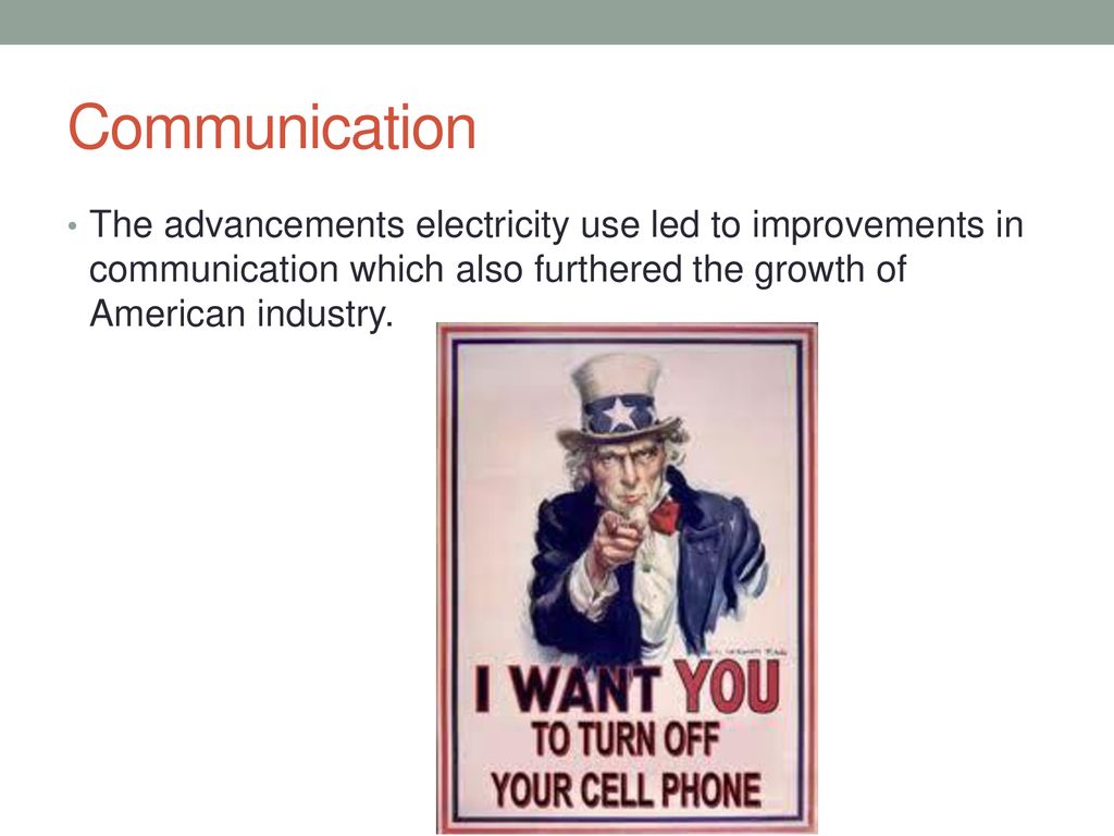 Communication The advancements electricity use led to improvements in communication which also furthered the growth of American industry.