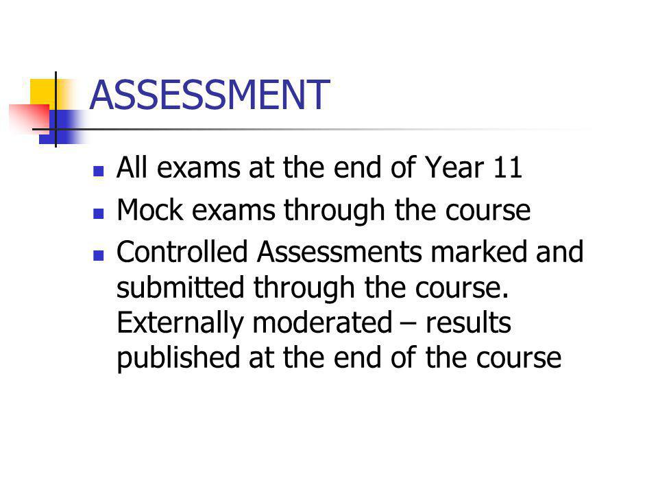 ASSESSMENT All exams at the end of Year 11