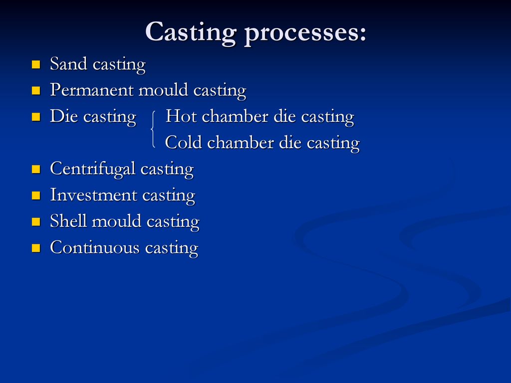 Casting processes: Sand casting Permanent mould casting
