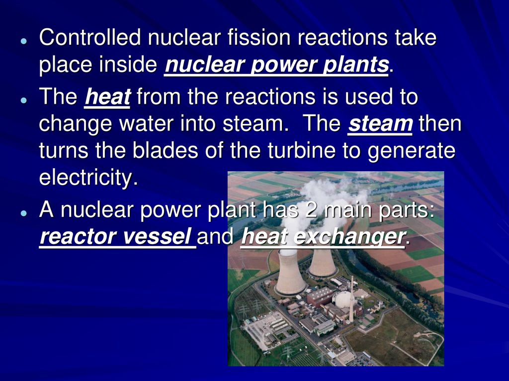 Controlled nuclear fission reactions take place inside nuclear power plants.
