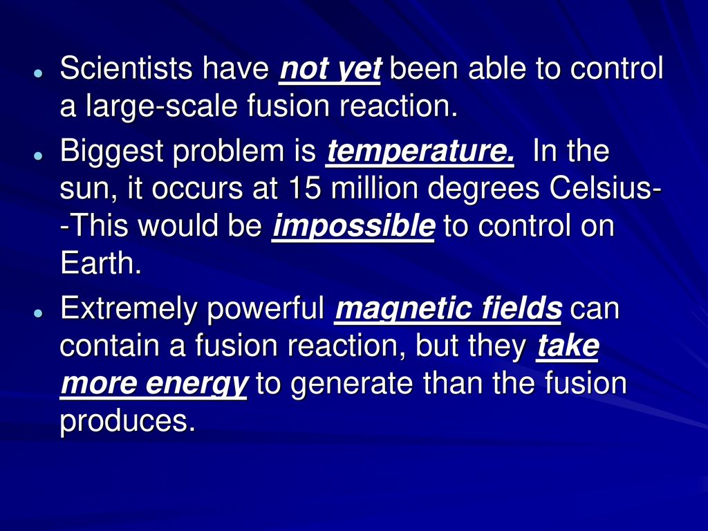 Scientists have not yet been able to control a large-scale fusion reaction.