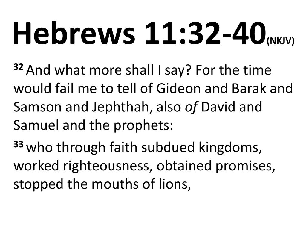 Hebrews 11:32-40(NKJV) 32 And what more shall I say? For the time would ...