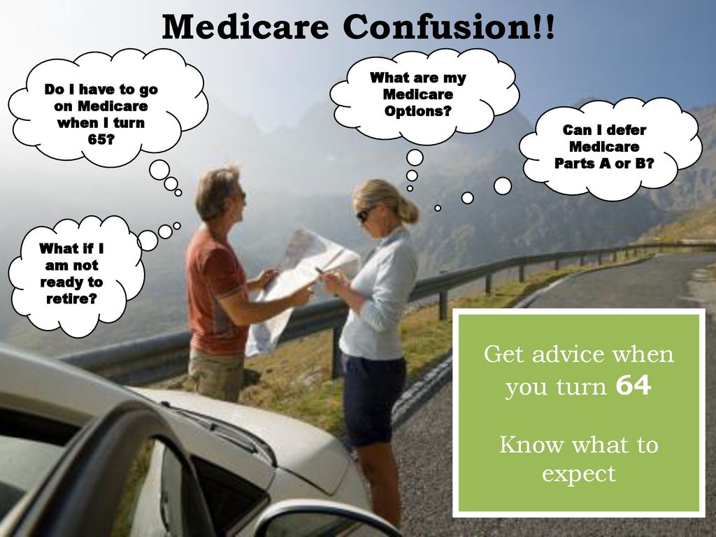 Medicare Confusion!! Get advice when you turn 64 Know what to expect