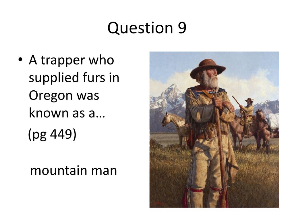 Question 9 A trapper who supplied furs in Oregon was known as a…