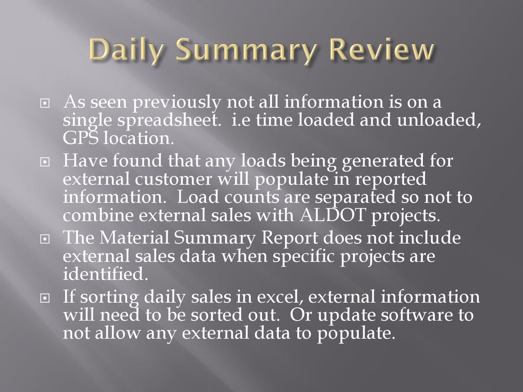 Daily Summary Review As seen previously not all information is on a single spreadsheet. i.e time loaded and unloaded, GPS location.
