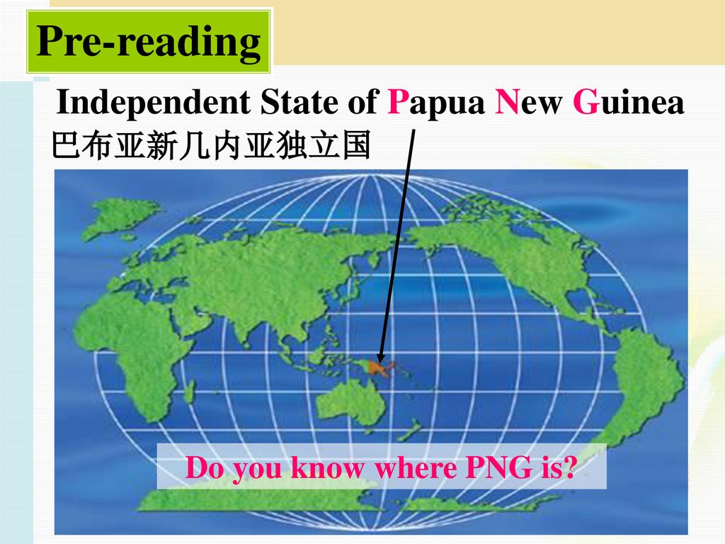 Pre-reading Independent State of Papua New Guinea 巴布亚新几内亚独立国