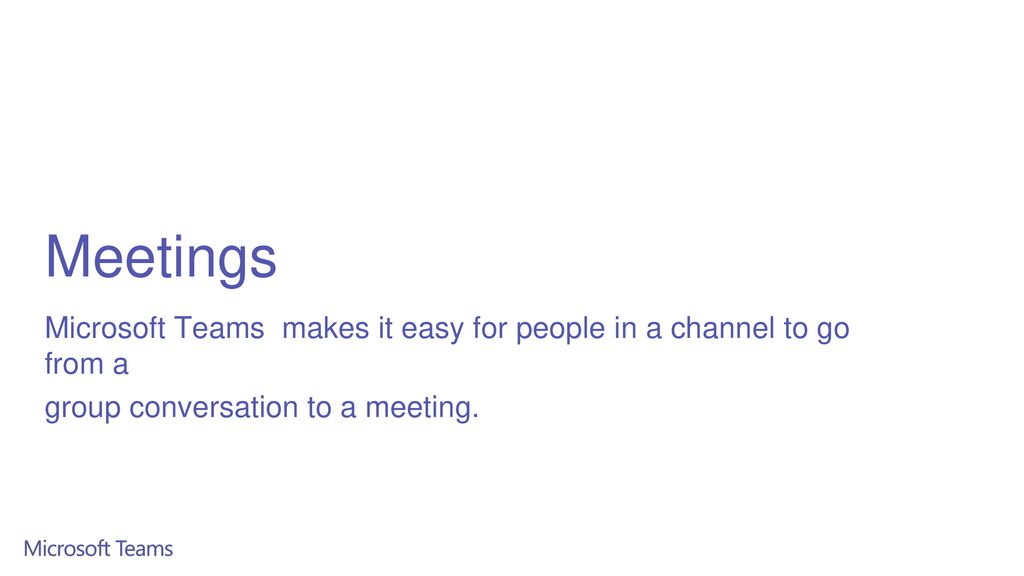 Meetings Microsoft Teams makes it easy for people in a channel to go from a.