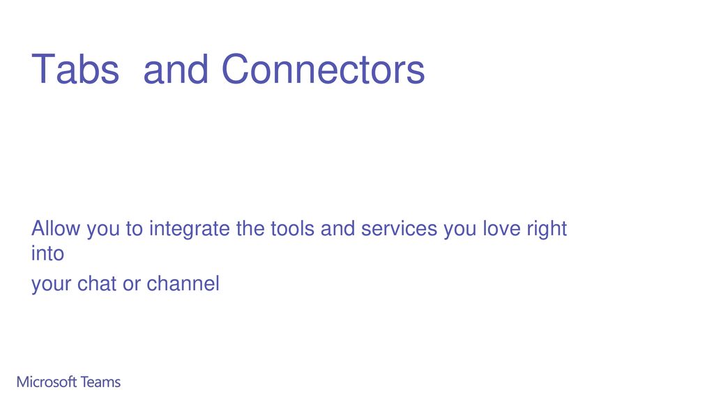 Tabs and Connectors Allow you to integrate the tools and services you love right into.