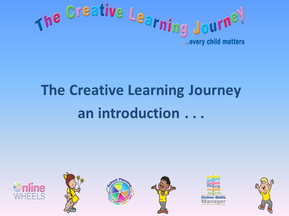 The Creative Learning Journey an introduction . . .