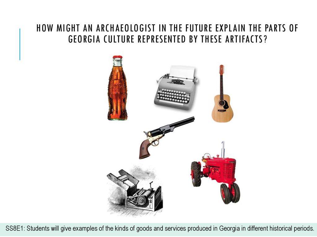How might an archaeologist in the future explain the parts of Georgia culture represented by these artifacts