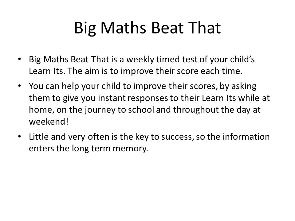 Big Maths Beat That Big Maths Beat That is a weekly timed test of your child’s Learn Its. The aim is to improve their score each time.