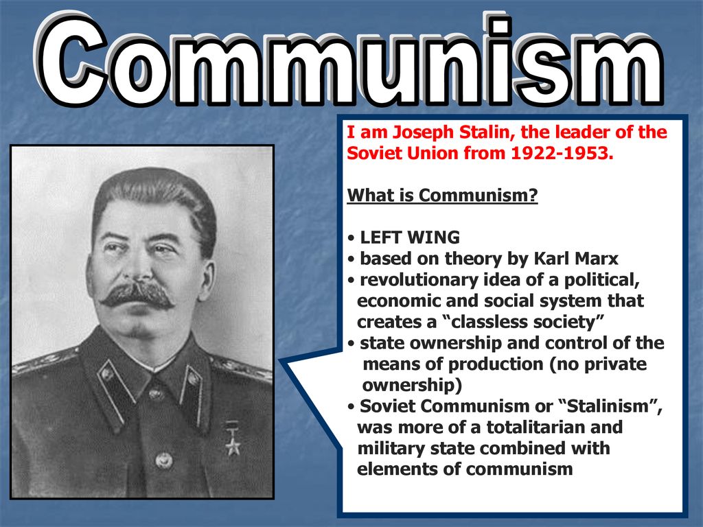 Communism I am Joseph Stalin, the leader of the Soviet Union from What is Communism LEFT WING.
