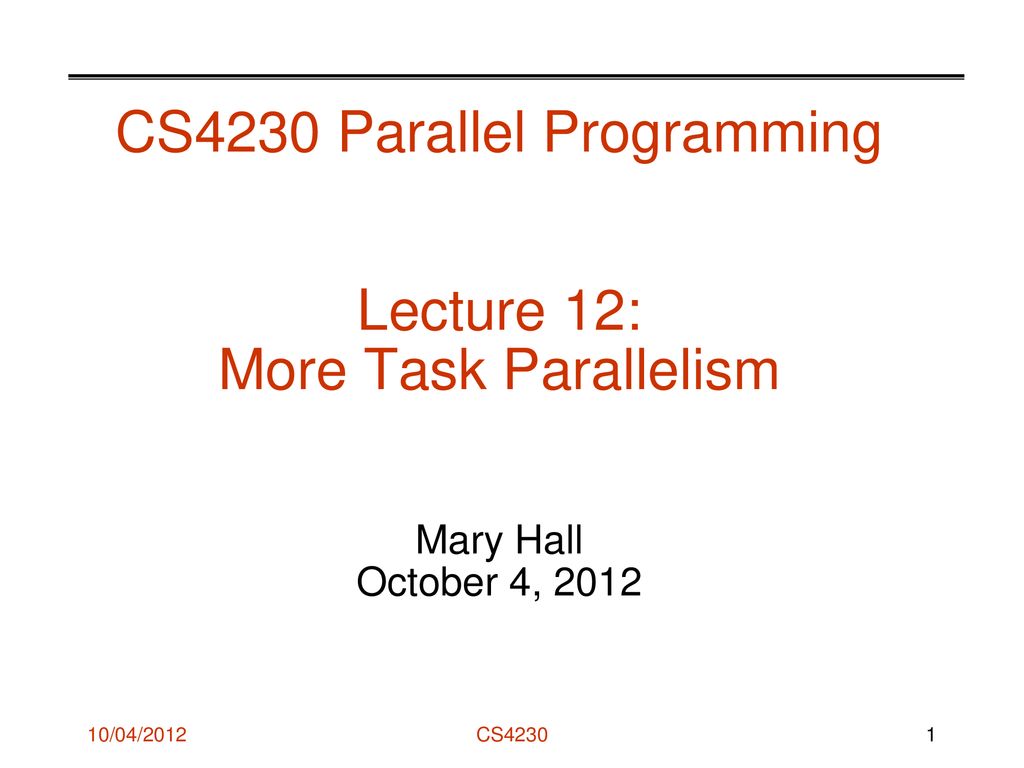 CS4230 Parallel Programming Lecture 12: More Task Parallelism Mary Hall ...