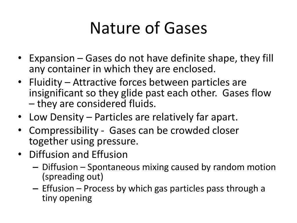 Nature of Gases Expansion – Gases do not have definite shape, they fill any container in which they are enclosed.