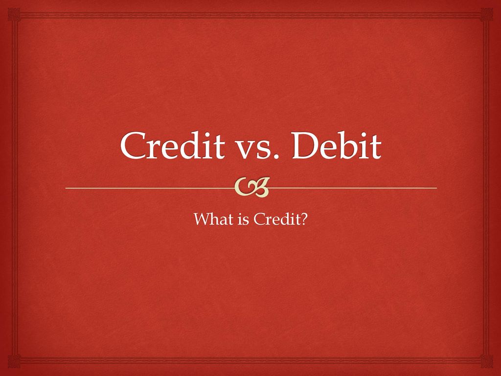 Credit vs. Debit What is Credit?. - ppt download