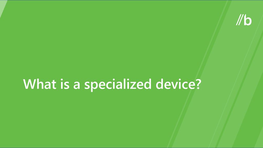 What is a specialized device