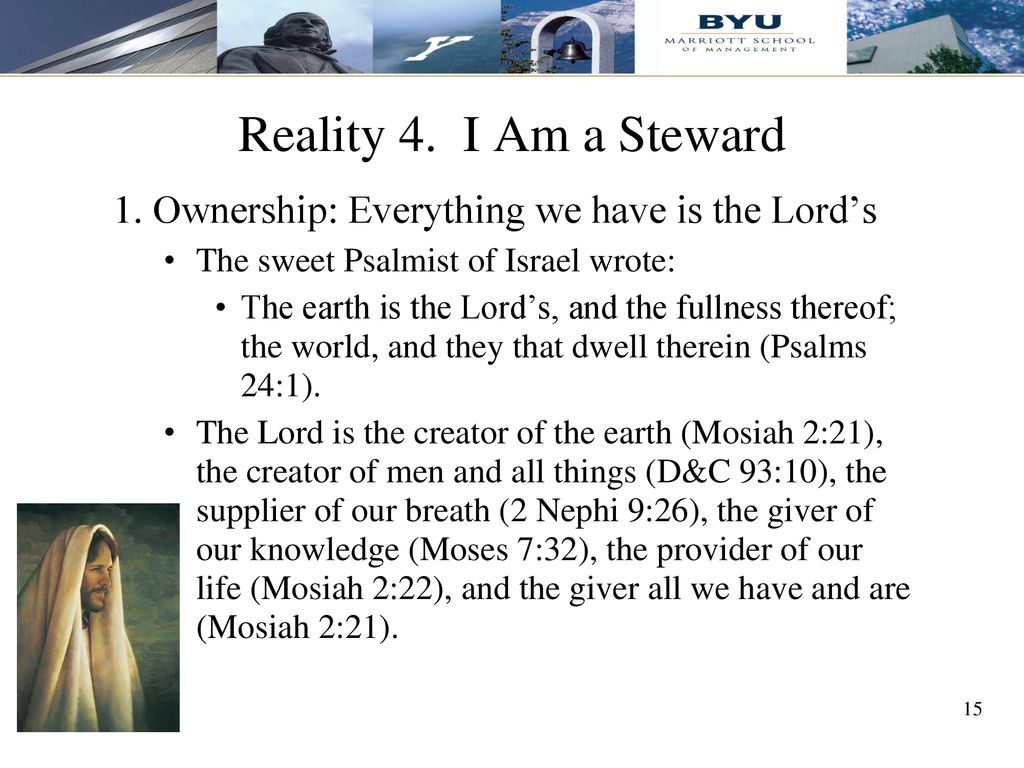 Reality 4. I Am a Steward 1. Ownership: Everything we have is the Lord’s. The sweet Psalmist of Israel wrote: