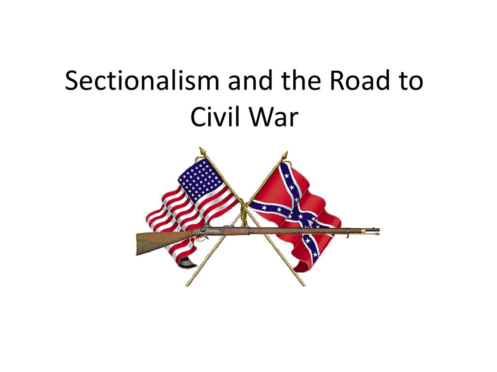 Sectionalism and the Road to Civil War - ppt download