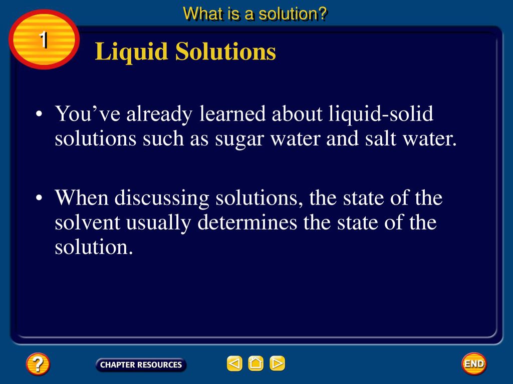 What is a solution 1. Liquid Solutions. You’ve already learned about liquid-solid solutions such as sugar water and salt water.