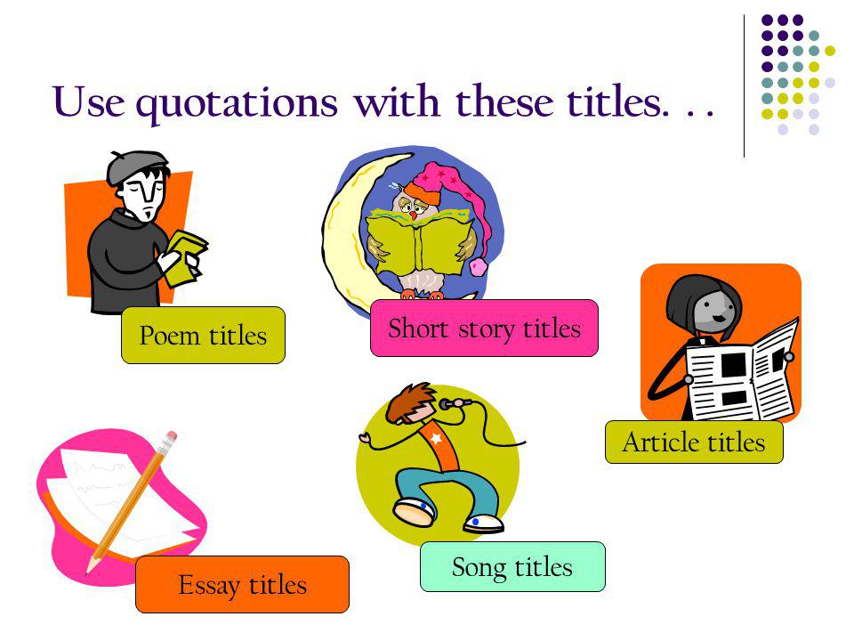 Use quotations with these titles. . .