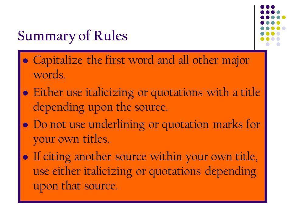 Summary of Rules Capitalize the first word and all other major words.