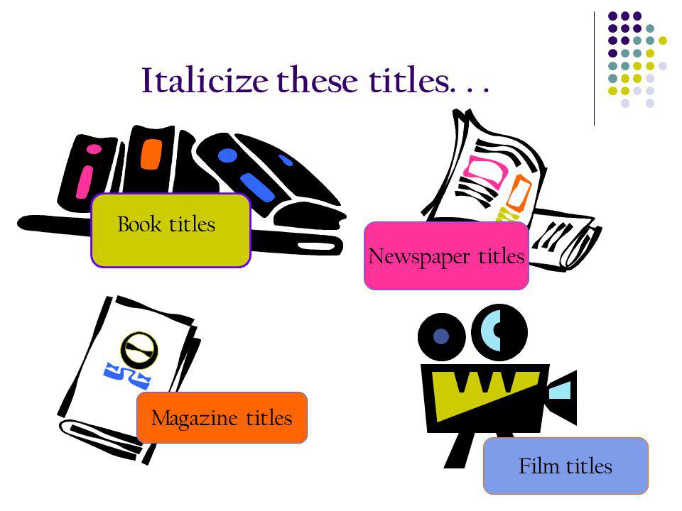 Italicize these titles. . .