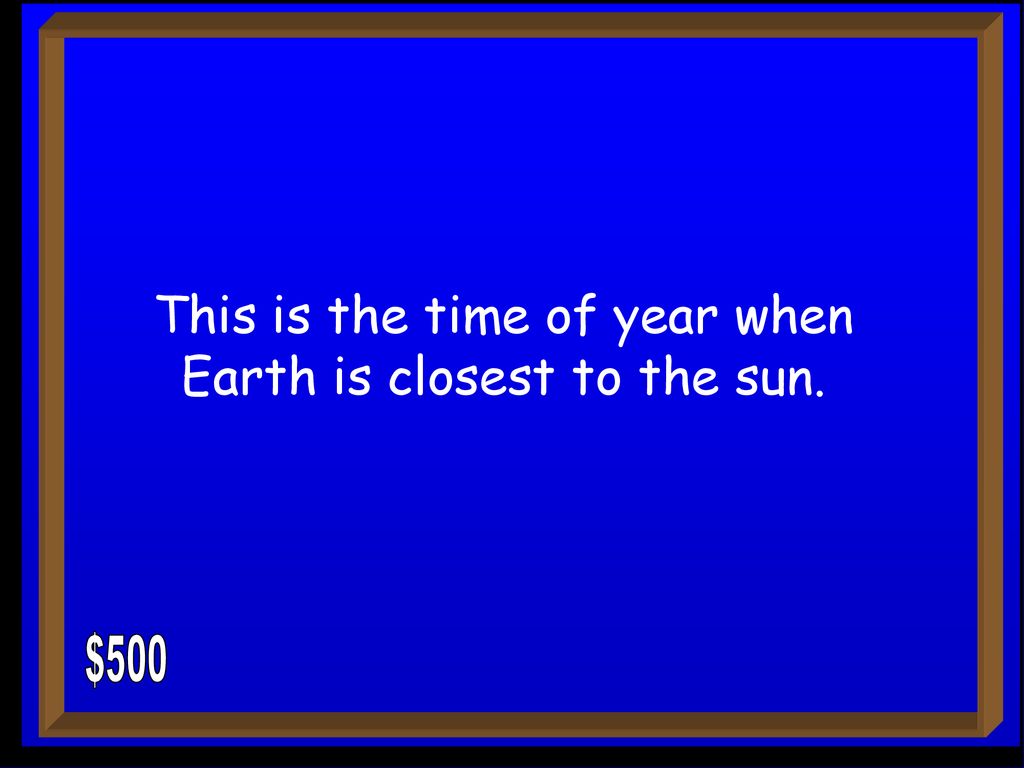 This is the time of year when Earth is closest to the sun.