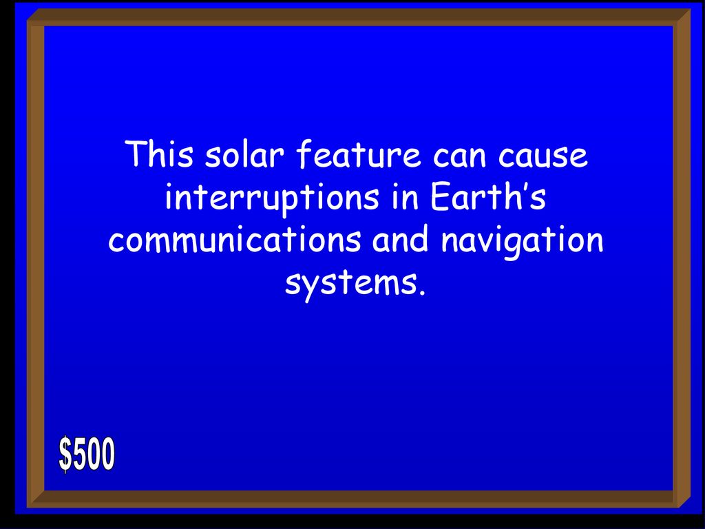 This solar feature can cause interruptions in Earth’s communications and navigation systems.