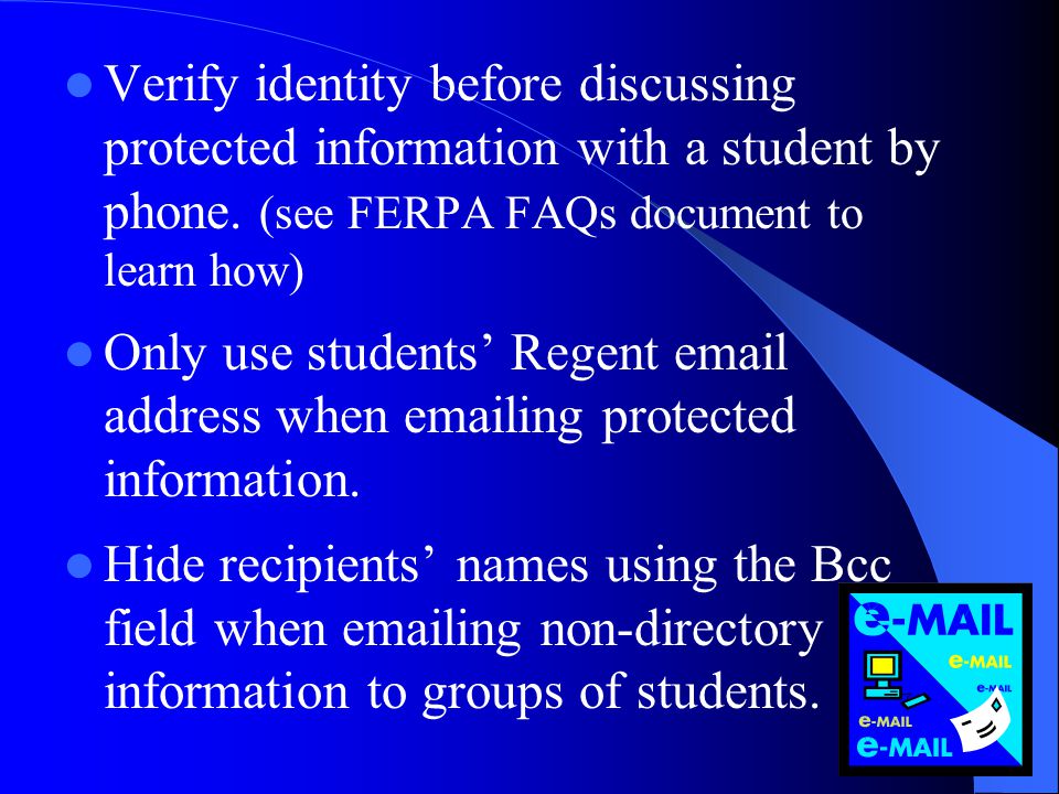 Verify identity before discussing protected information with a student by phone. (see FERPA FAQs document to learn how)