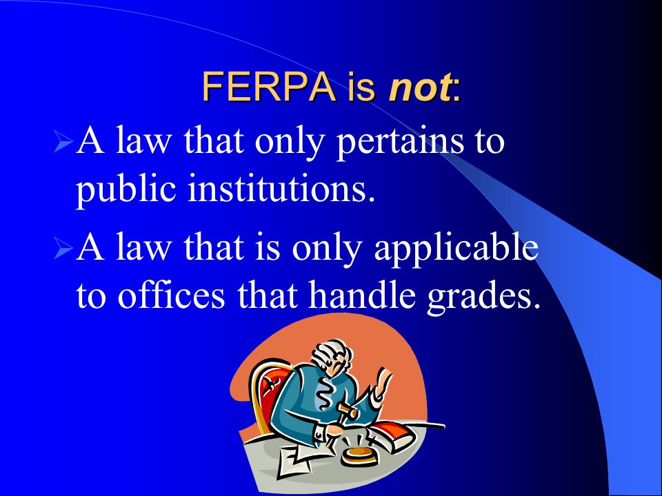FERPA is not: A law that only pertains to public institutions.