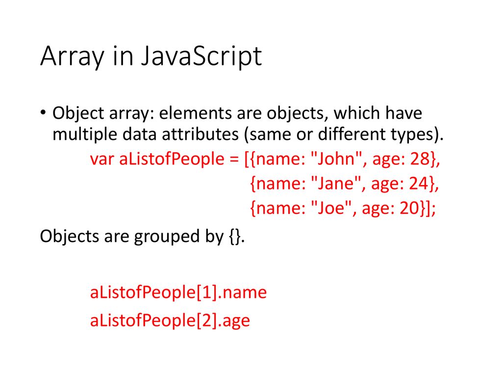 Array in JavaScript Object array: elements are objects, which have multiple data attributes (same or different types).
