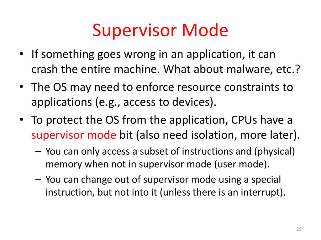 Supervisor Mode If something goes wrong in an application, it can crash the entire machine. What about malware, etc.
