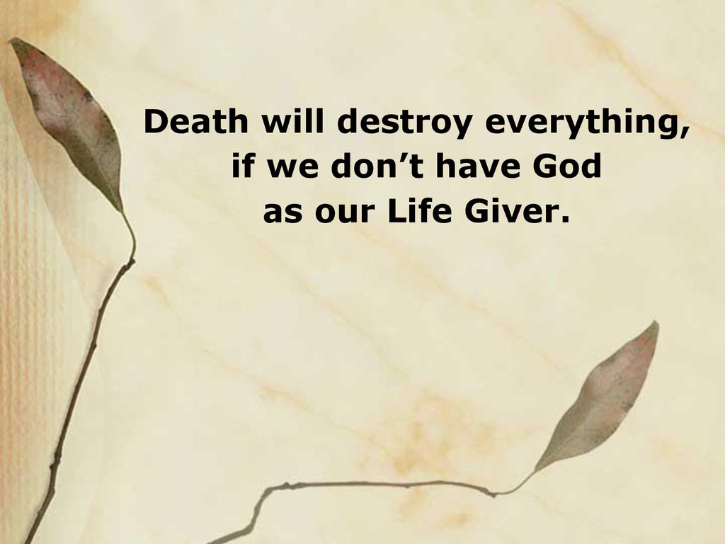 Death will destroy everything,
